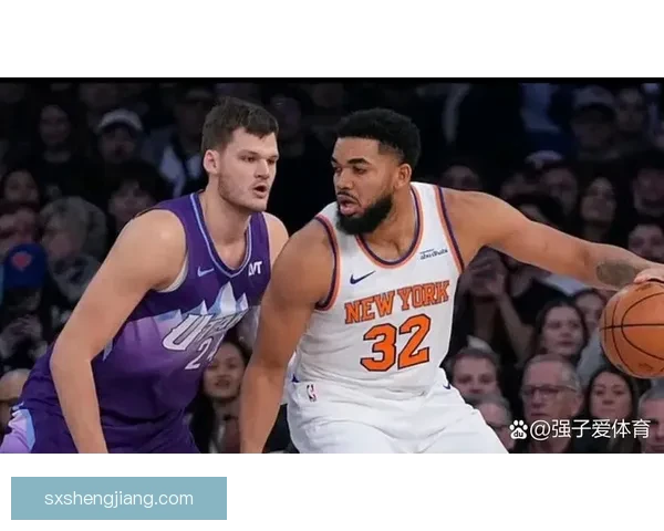尼克斯与爵士对决深度解析赛季走势与关键球员表现